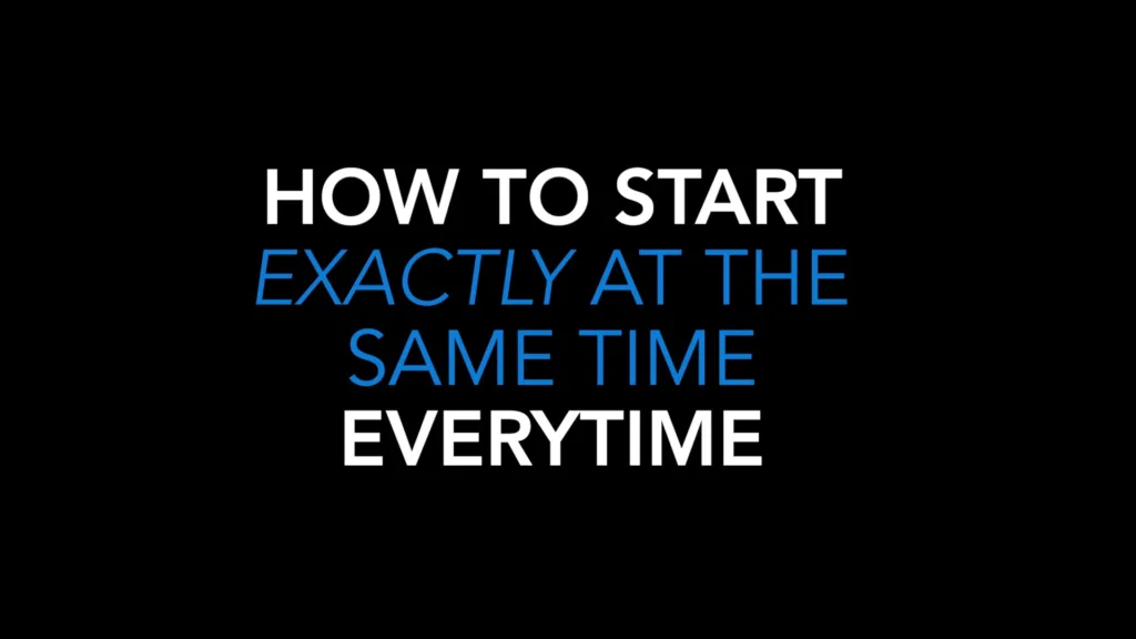 How to Start Exactly at the Same Time Every time
